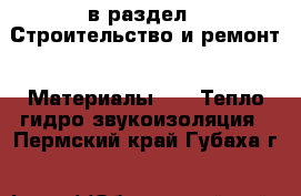  в раздел : Строительство и ремонт » Материалы »  » Тепло,гидро,звукоизоляция . Пермский край,Губаха г.